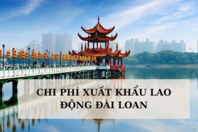 Chi Phí Xuất Khẩu Lao Động Đài Loan 2024 Bao Nhiêu Tiền?