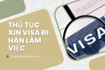 Quy Trình Thủ Tục Xin Visa Đi Hàn Làm Việc Chi Tiết 2024