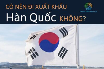 Có Nên Đi Xuất Khẩu Lao Động Hàn Quốc Không?