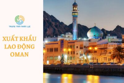 Xuất Khẩu Lao Động Oman: Điều Kiện, Chi Phí, Mức Lương