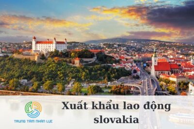 Xuất Khẩu Lao Động Slovakia: Điều kiện, Hồ sơ, Chi Phí & Lương