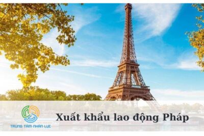 Xuất Khẩu Lao Động Pháp: Điều Kiện, Hồ Sơ Bạn Cần Biết