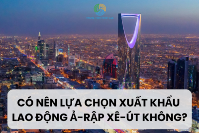 Có Nên Đi Xuất Khẩu Lao Động Ả Rập Xê-út Không?