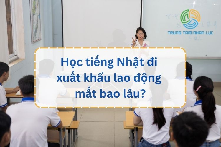 hoc tieng nhat di xuat khau lao dong mat bao lau
