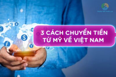 3 Cách Chuyển Tiền Từ Mỹ Về Việt Nam Nhanh An Toàn Nhất